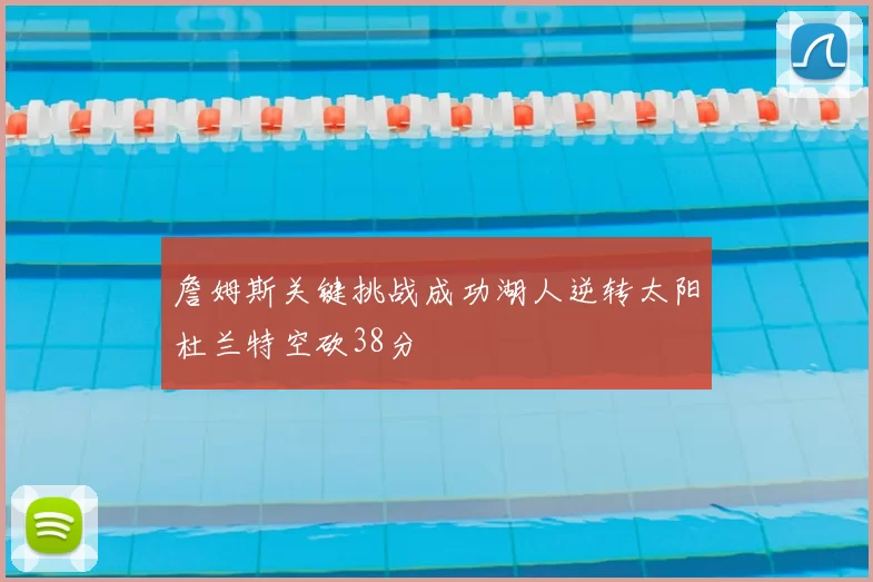 詹姆斯关键挑战成功湖人逆转太阳杜兰特空砍38分