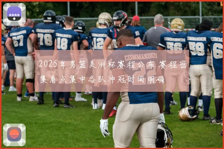2025年男篮美洲杯赛程公布 赛程密集看点集中各队冲冠时间明确
