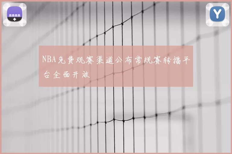 NBA免费观赛渠道公布常规赛转播平台全面开放