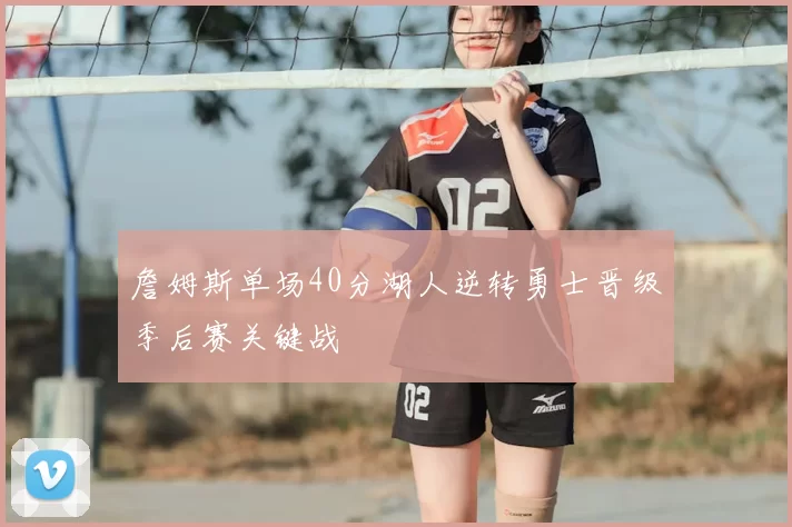 詹姆斯单场40分湖人逆转勇士晋级季后赛关键战