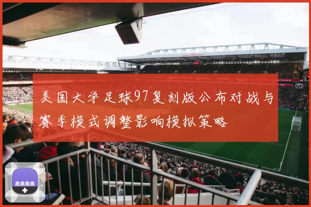 美国大学足球97复刻版公布对战与赛季模式调整影响模拟策略