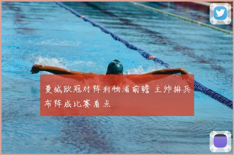 曼城欧冠对阵利物浦前瞻 主帅排兵布阵成比赛看点